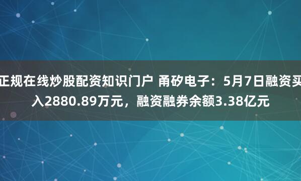 正规在线炒股配资知识门户 甬矽电子：5月7日融资买入2880.89万元，融资融券余额3.38亿元